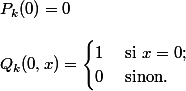 P_k(0) = 0 \\ \\ Q_k(0,x) = \begin{cases} 1 & \text{ si } x= 0; \\ 0 & \text{ sinon. } \end{cases}